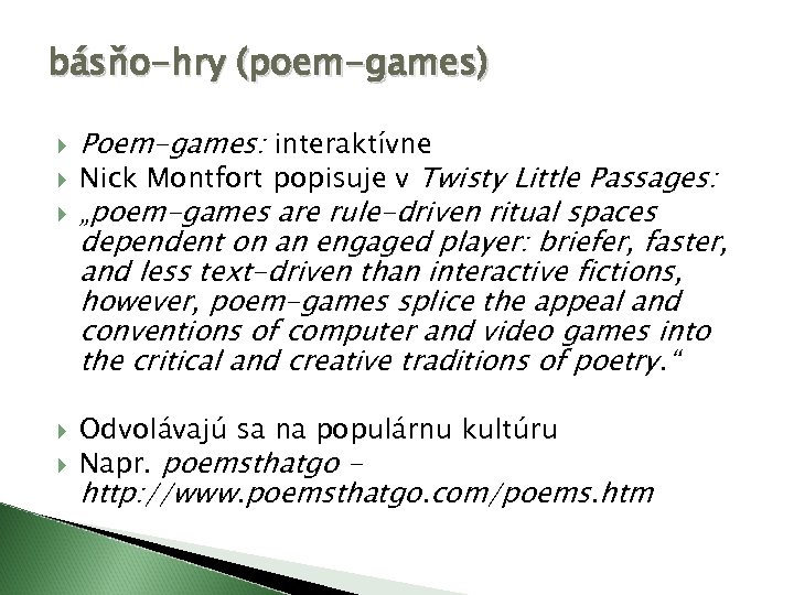 básňo-hry (poem-games) Poem-games: interaktívne Nick Montfort popisuje v Twisty Little Passages: „poem-games are rule-driven