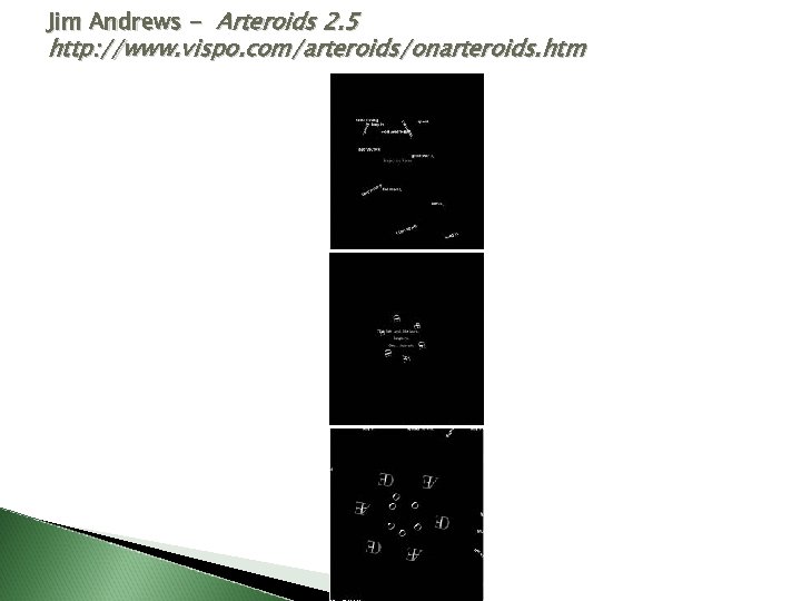 Jim Andrews - Arteroids 2. 5 http: //www. vispo. com/arteroids/onarteroids. htm 