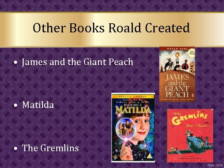 Other Books Roald Created • James and the Giant Peach • Matilda • The