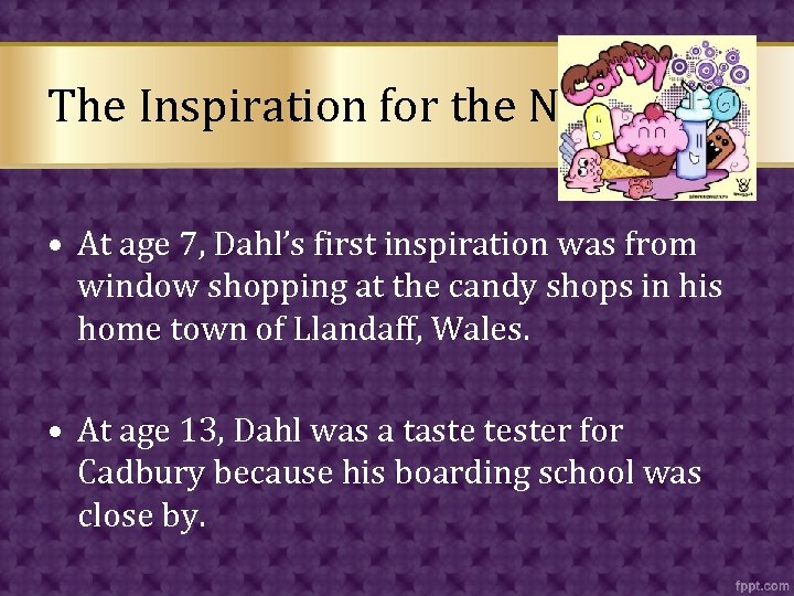 The Inspiration for the Novel • At age 7, Dahl’s first inspiration was from