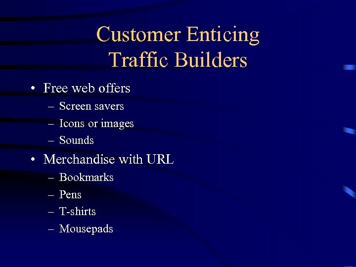 Customer Enticing Traffic Builders • Free web offers – Screen savers – Icons or