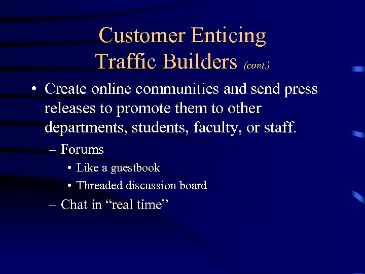 Customer Enticing Traffic Builders (cont. ) • Create online communities and send press releases