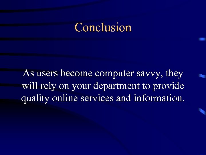 Conclusion As users become computer savvy, they will rely on your department to provide