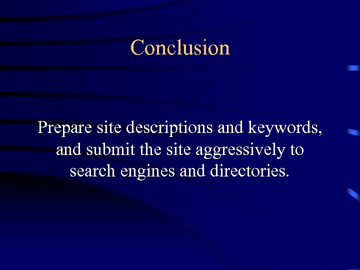 Conclusion Prepare site descriptions and keywords, and submit the site aggressively to search engines