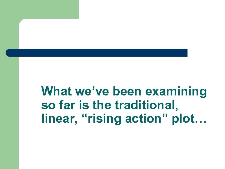 What we’ve been examining so far is the traditional, linear, “rising action” plot… 