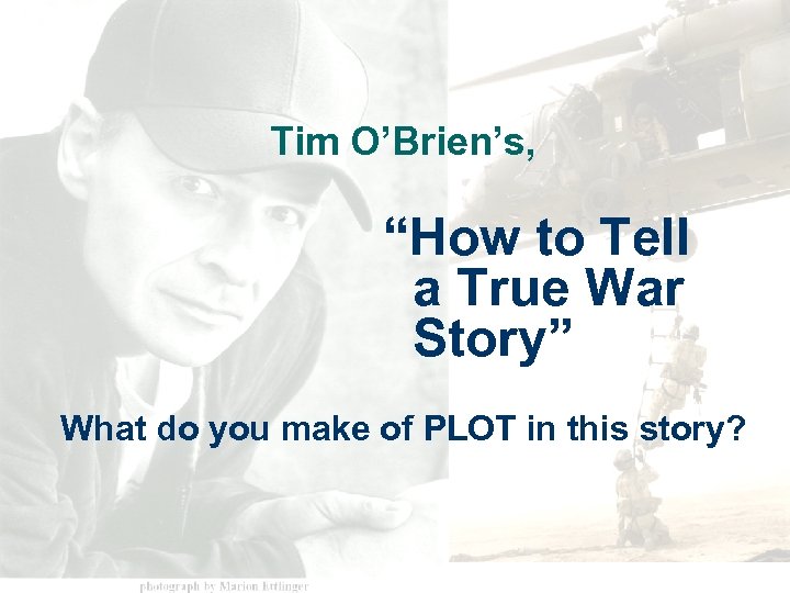 Tim O’Brien’s, “How to Tell a True War Story” What do you make of