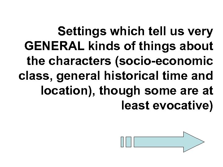 Settings which tell us very GENERAL kinds of things about the characters (socio-economic class,