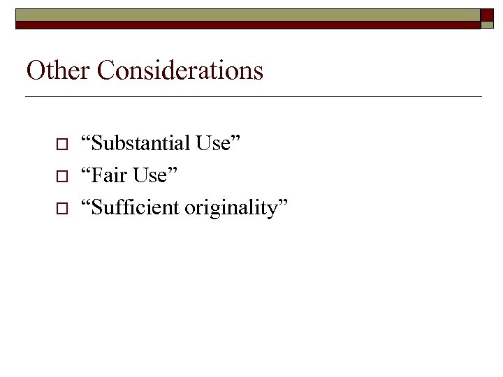 Other Considerations o o o “Substantial Use” “Fair Use” “Sufficient originality” 