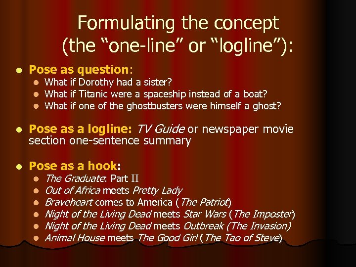 Formulating the concept (the “one-line” or “logline”): l Pose as question: l l l