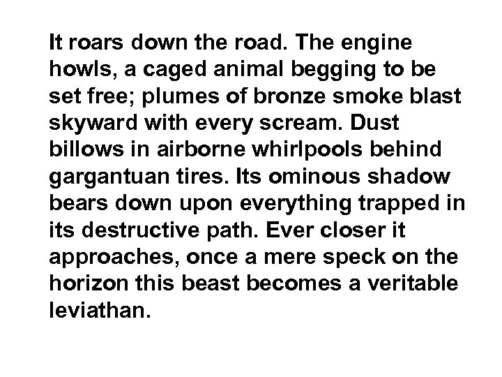 It roars down the road. The engine howls, a caged animal begging to