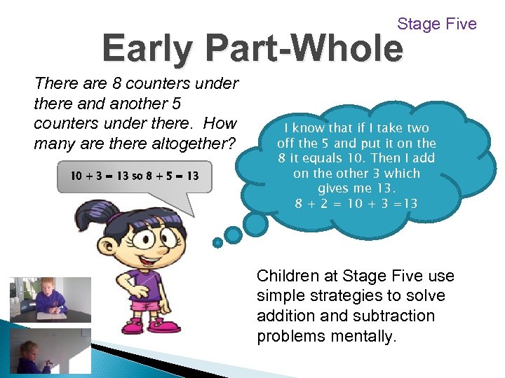 Stage Five Early Part-Whole There are 8 counters under there and another 5 counters