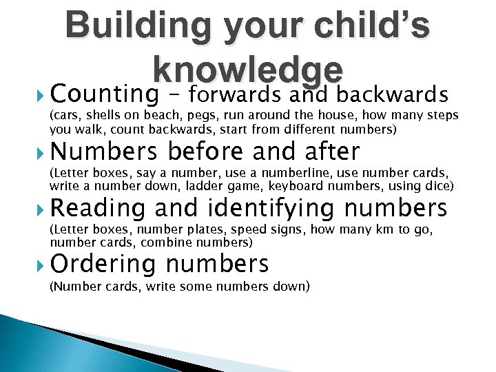 Building your child’s knowledge Counting – forwards and backwards (cars, shells on beach, pegs,