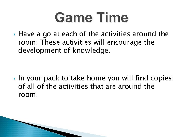 Game Time Have a go at each of the activities around the room. These