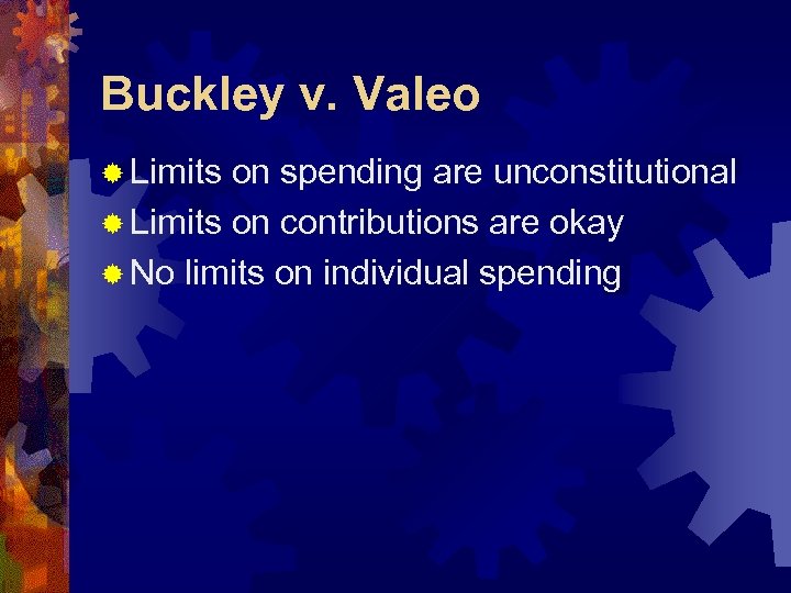 Buckley v. Valeo ® Limits on spending are unconstitutional ® Limits on contributions are