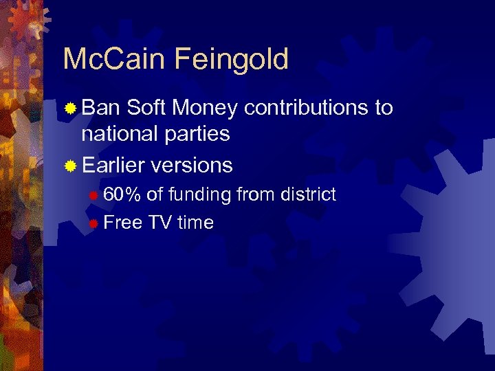 Mc. Cain Feingold ® Ban Soft Money contributions to national parties ® Earlier versions