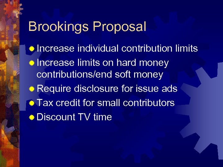 Brookings Proposal ® Increase individual contribution limits ® Increase limits on hard money contributions/end