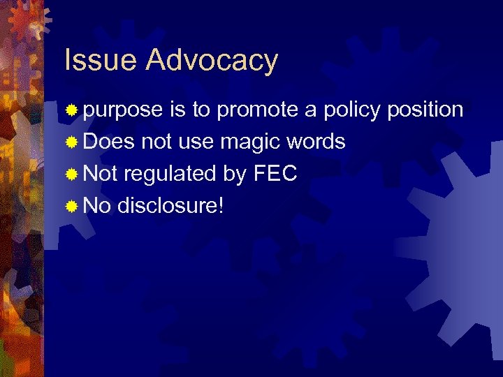 Issue Advocacy ® purpose is to promote a policy position ® Does not use