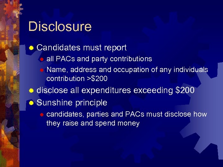 Disclosure ® Candidates must report all PACs and party contributions ® Name, address and