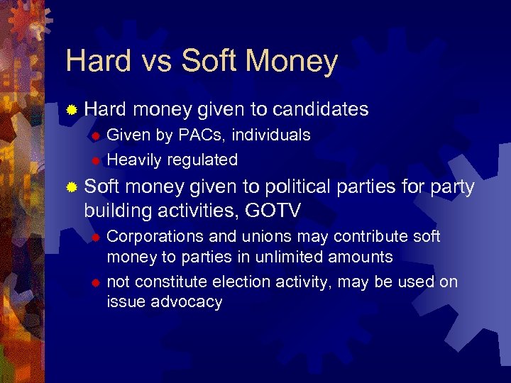 Hard vs Soft Money ® Hard money given to candidates Given by PACs, individuals