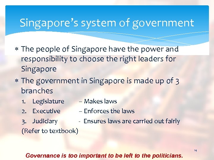 Singapore’s system of government The people of Singapore have the power and responsibility to