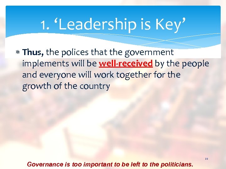 1. ‘Leadership is Key’ Thus, the polices that the government implements will be well-received