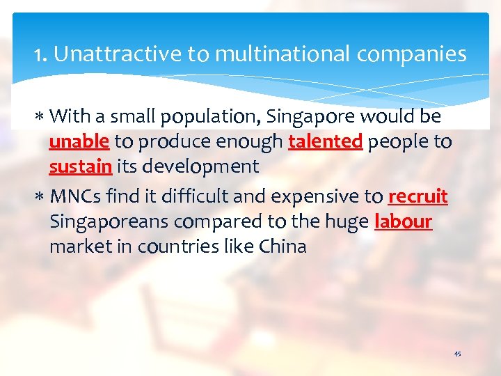 1. Unattractive to multinational companies With a small population, Singapore would be unable to