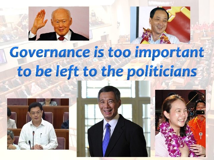 Governance is too important to be left to the politicians 5 