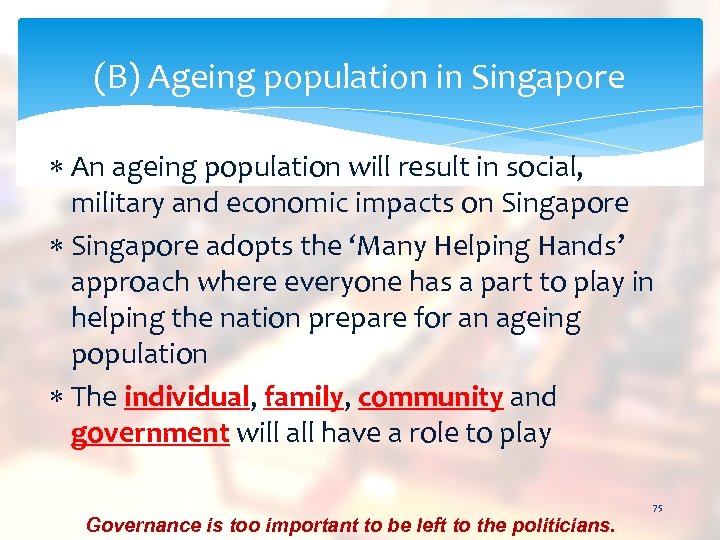 (B) Ageing population in Singapore An ageing population will result in social, military and