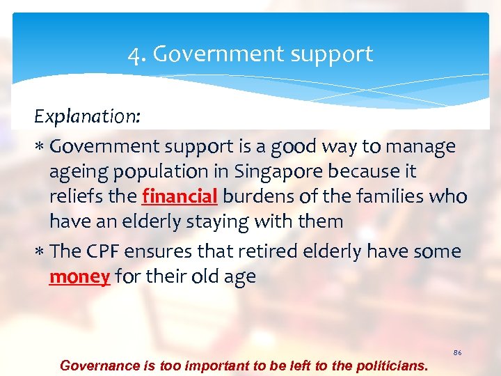 4. Government support Explanation: Government support is a good way to manage ageing population