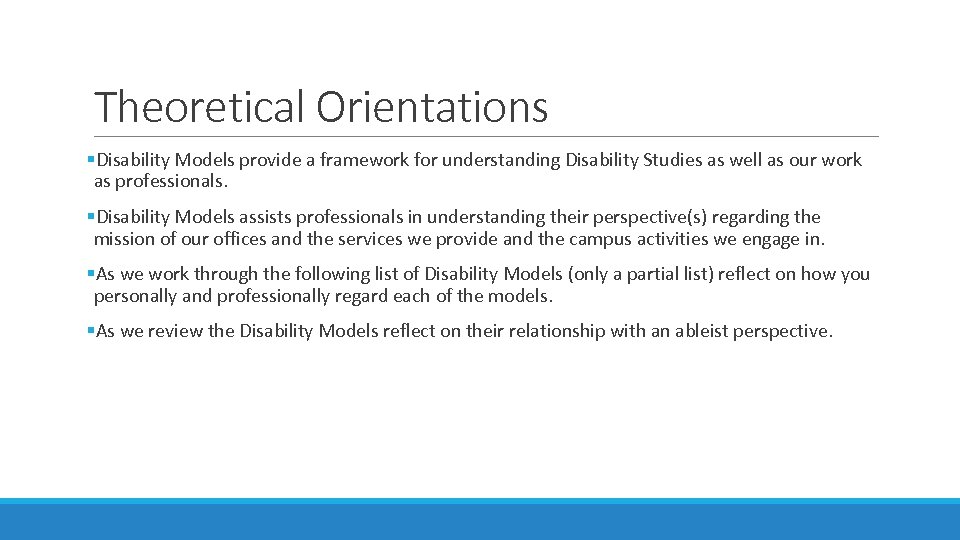 Theoretical Orientations §Disability Models provide a framework for understanding Disability Studies as well as