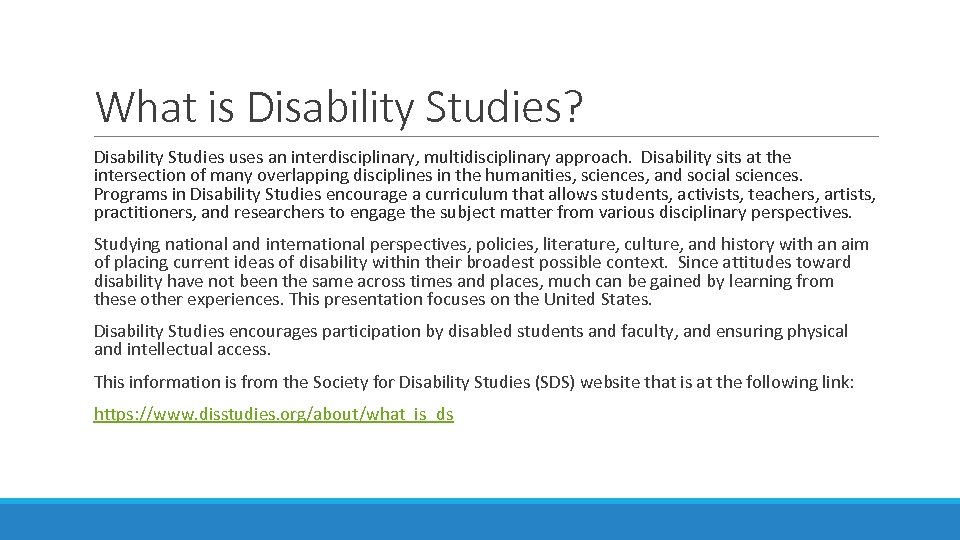 What is Disability Studies? Disability Studies uses an interdisciplinary, multidisciplinary approach. Disability sits at