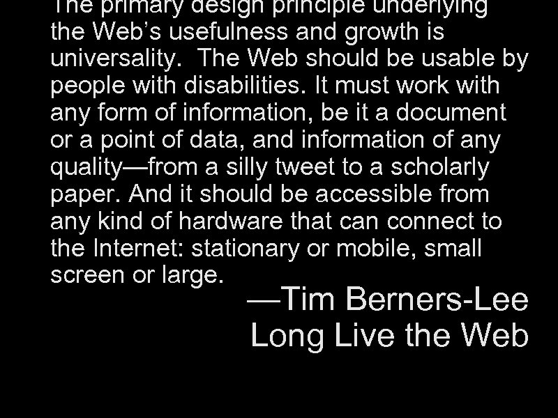 The primary design principle underlying the Web’s usefulness and growth is universality. The Web