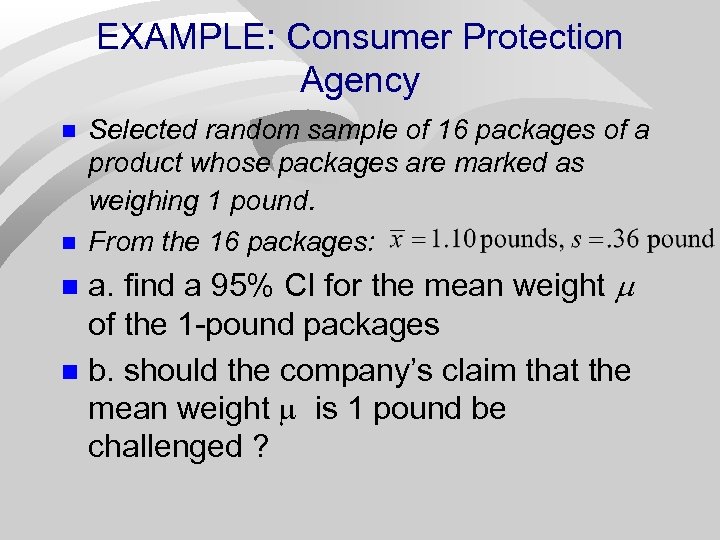 EXAMPLE: Consumer Protection Agency n n Selected random sample of 16 packages of a