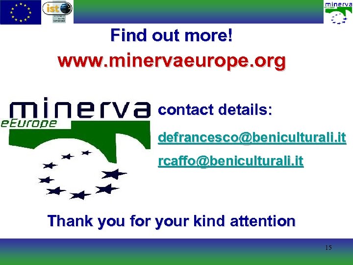 Find out more! www. minervaeurope. org contact details: defrancesco@beniculturali. it rcaffo@beniculturali. it Thank you