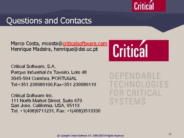 Questions and Contacts Marco Costa, mcosta@criticalsoftware. com Henrique Madeira, henrique@dei. uc. pt Critical Software,