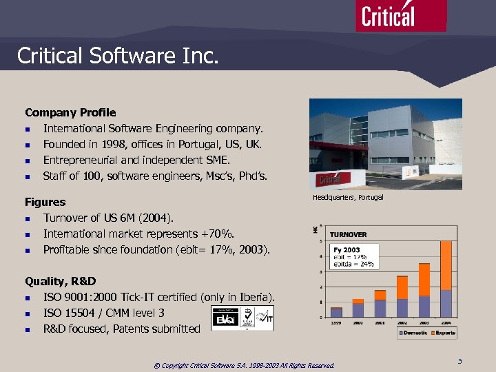 Critical Software Inc. Company Profile n International Software Engineering company. n Founded in 1998,