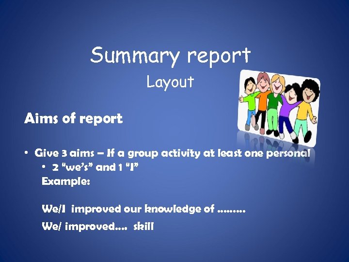 Summary report Layout Aims of report • Give 3 aims – If a group