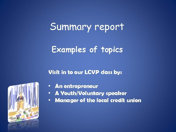 Summary report Examples of topics Visit in to our LCVP class by: • An