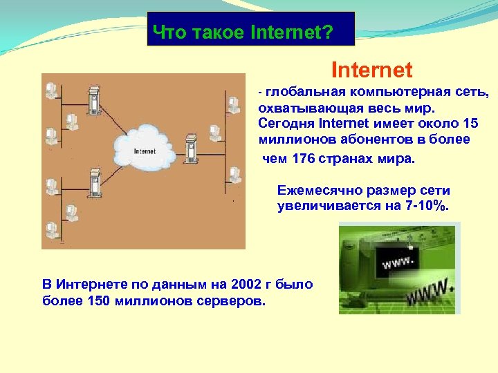 Что такое Internet? Internet - глобальная компьютерная сеть, охватывающая весь мир. Сегодня Internet имеет