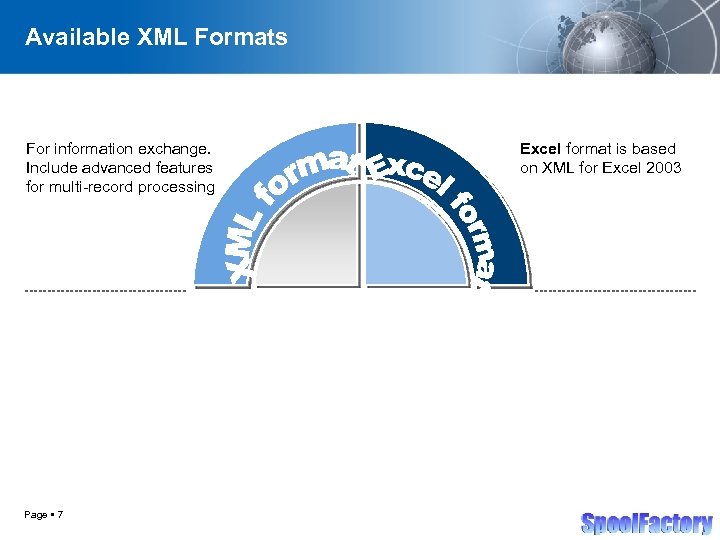 Available XML Formats For information exchange. Include advanced features for multi-record processing Page 7