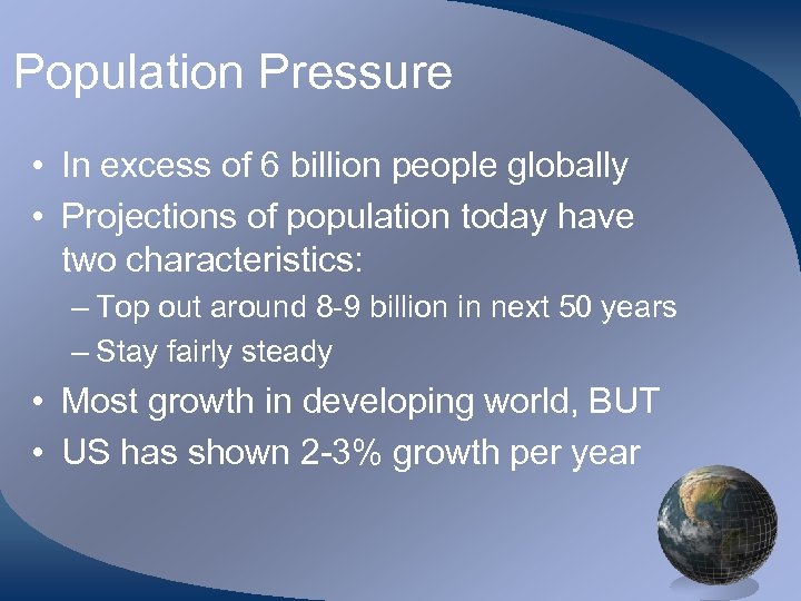 Population Pressure • In excess of 6 billion people globally • Projections of population