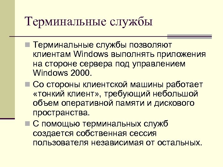 Терминальные службы n Терминальные службы позволяют клиентам Windows выполнять приложения на стороне сервера под