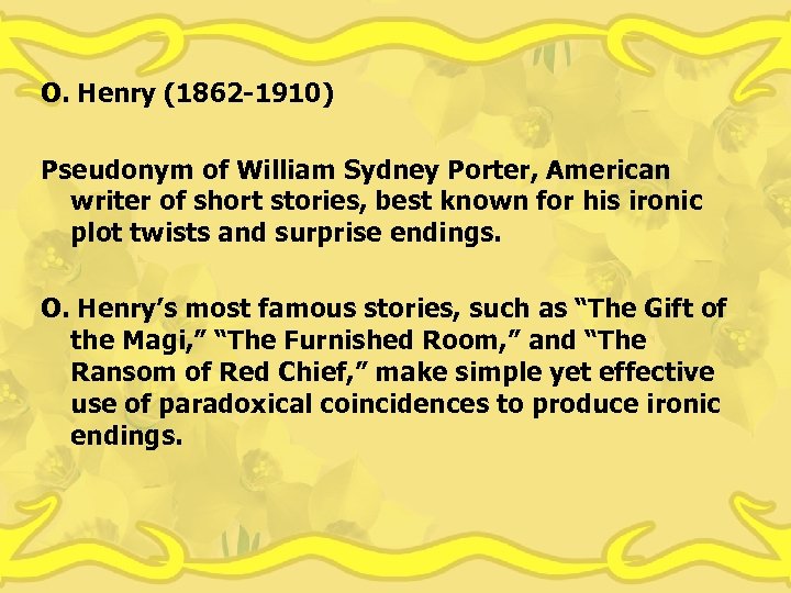 O. Henry (1862 -1910) Pseudonym of William Sydney Porter, American writer of short stories,