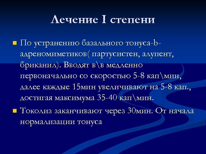 Лечение I степени По устранению базального тонуса-bадреномиметиков( партусистен, алупент, бриканил). Вводят вв медленно первоначально