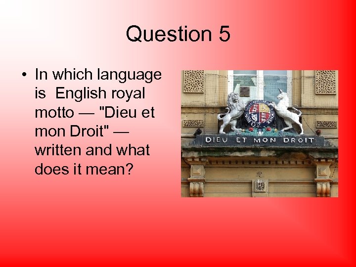 Question 5 • In which language is English royal motto — "Dieu et mon