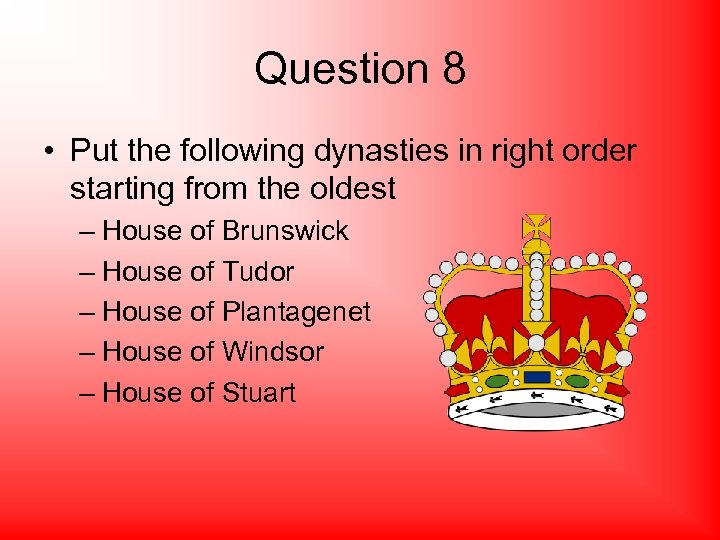 Question 8 • Put the following dynasties in right order starting from the oldest