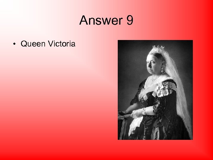 Answer 9 • Queen Victoria 