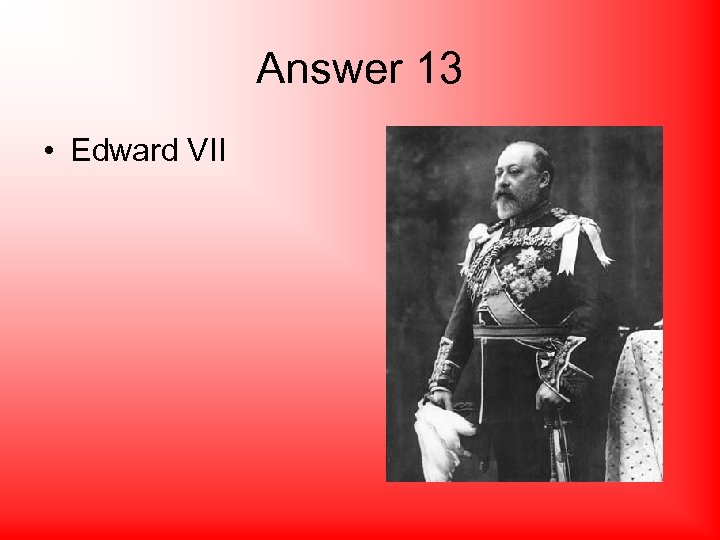 Answer 13 • Edward VII 