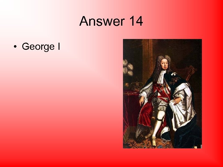 Answer 14 • George I 