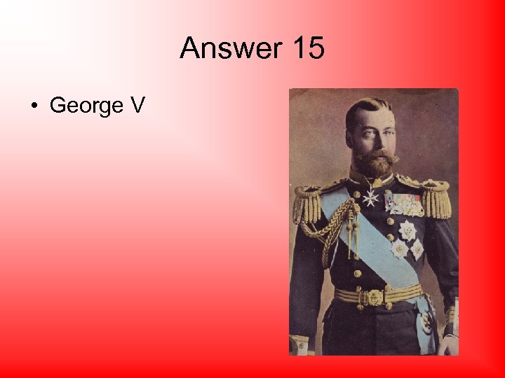 Answer 15 • George V 